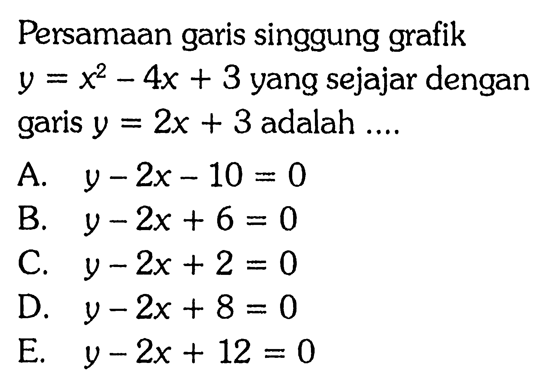 Persamaan garis singgung grafik  y=x^2-4x+3  yang sejajar dengan garis  y=2x+3  adalah ....