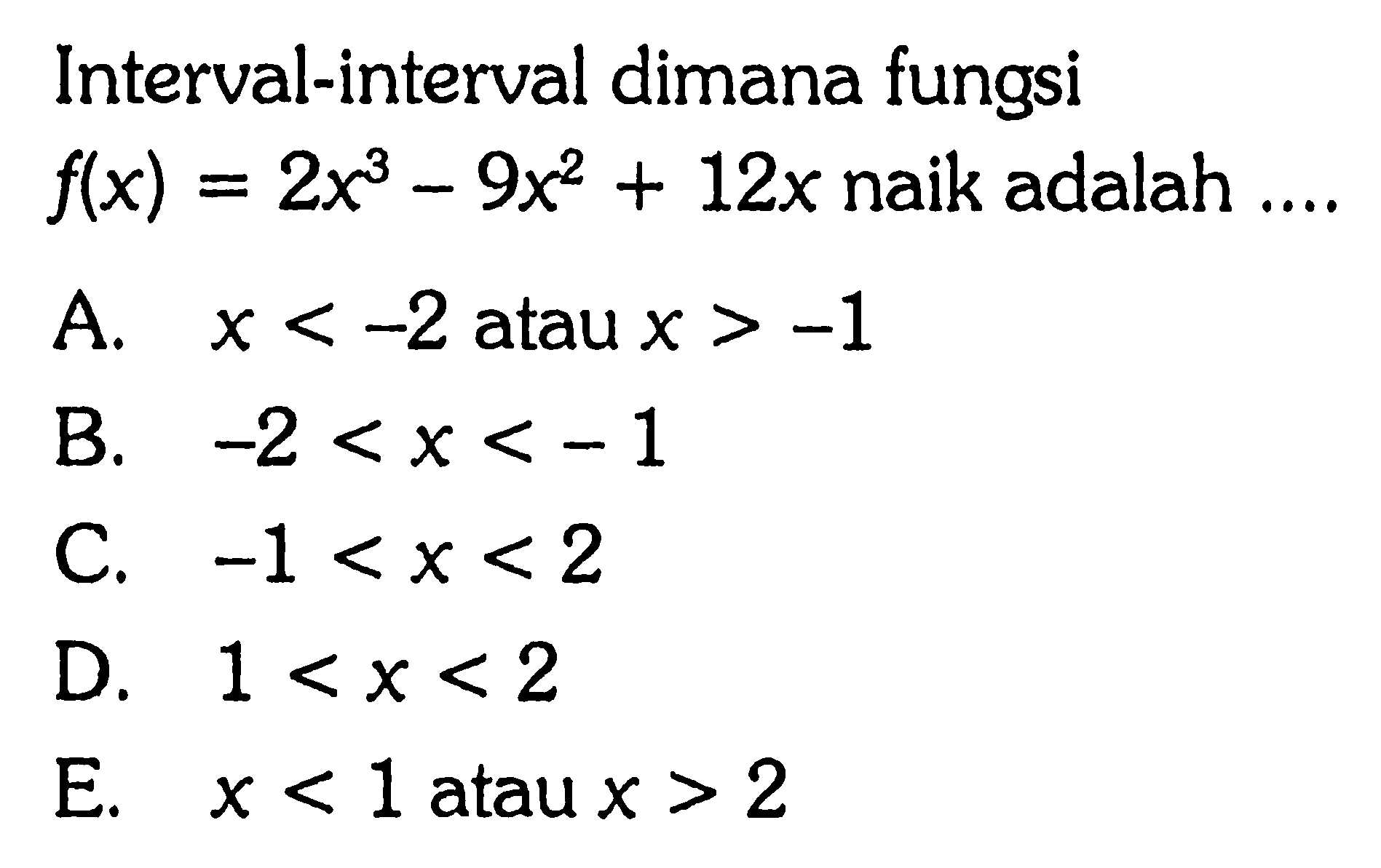 Interval-interval dimana fungsi  f(x)=2x^3-9x^2+12x  naik adalah ....