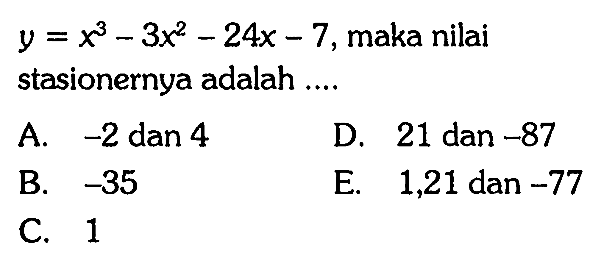 y=x^3-3x^2-24x-7, maka nilai stasionernya adalah ...