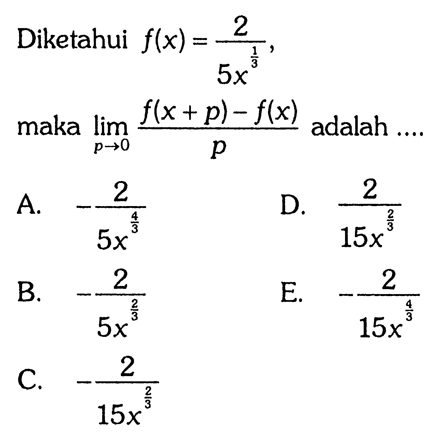 Diketahui f(x)=2/5 x^1/3 maka lim p -> 0 (f(x+p)-f(x)) /p adalah ....