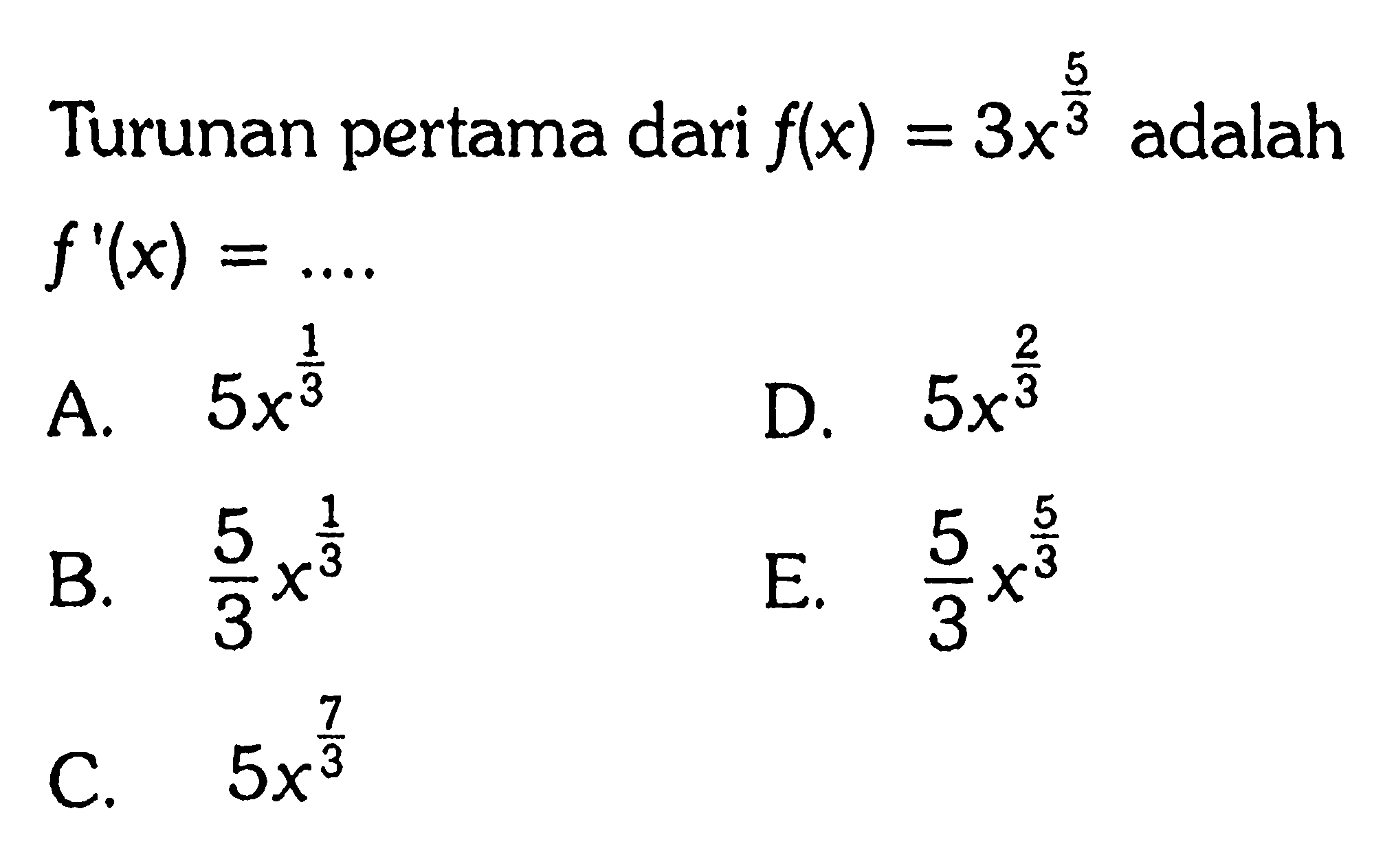 Turunan pertama dari f(x)=3x^(5/3) adalah f'(x)=... 
