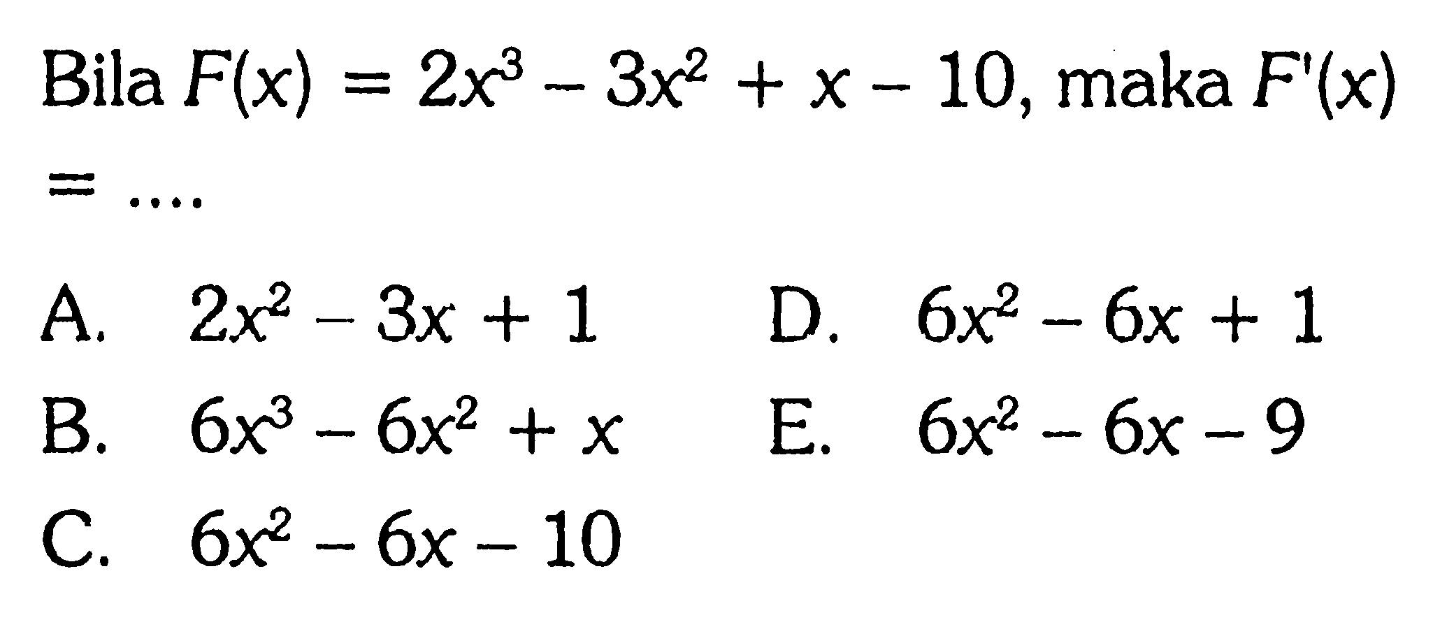 Bila F(x)=2x^3-3x^2+x-10, maka F'(x)=...