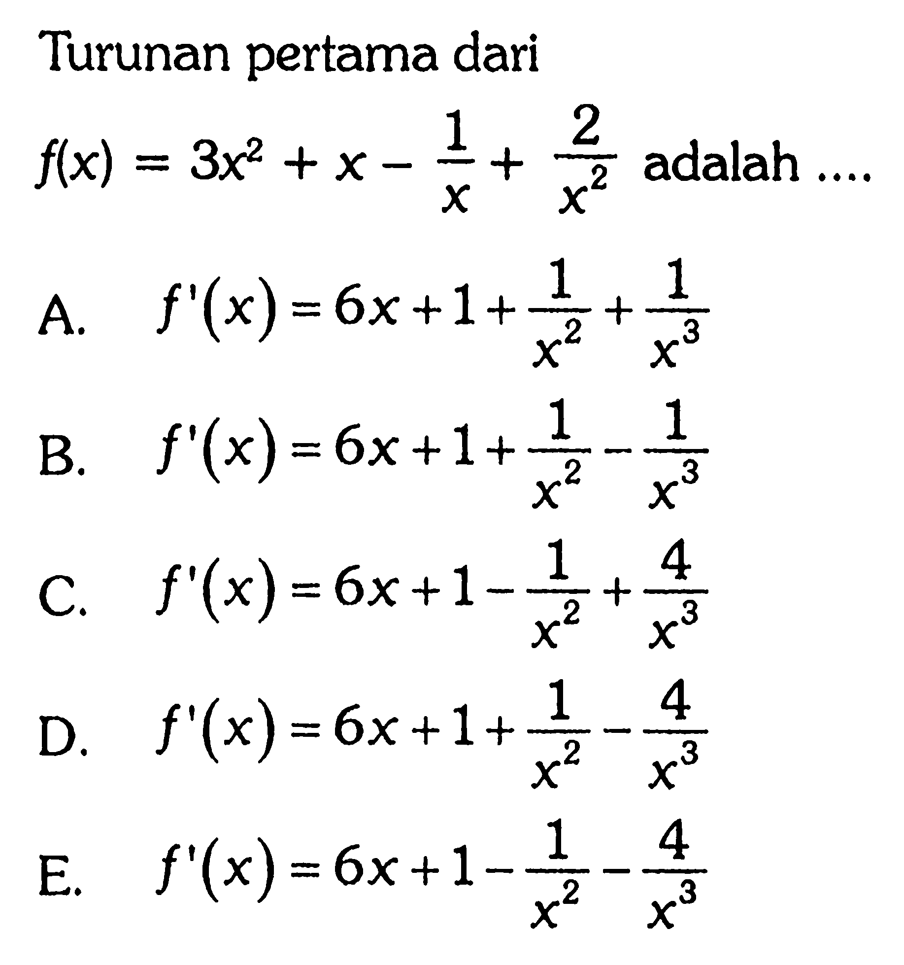 Turunan pertama dari f(x)=3x^2+x-1/x+2/x^2 adalah....