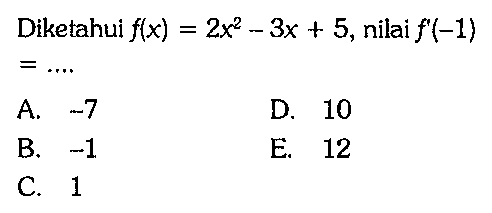 Diketahui  f(x)=2x^2-3x+5, nilai f'(-1) =.... 