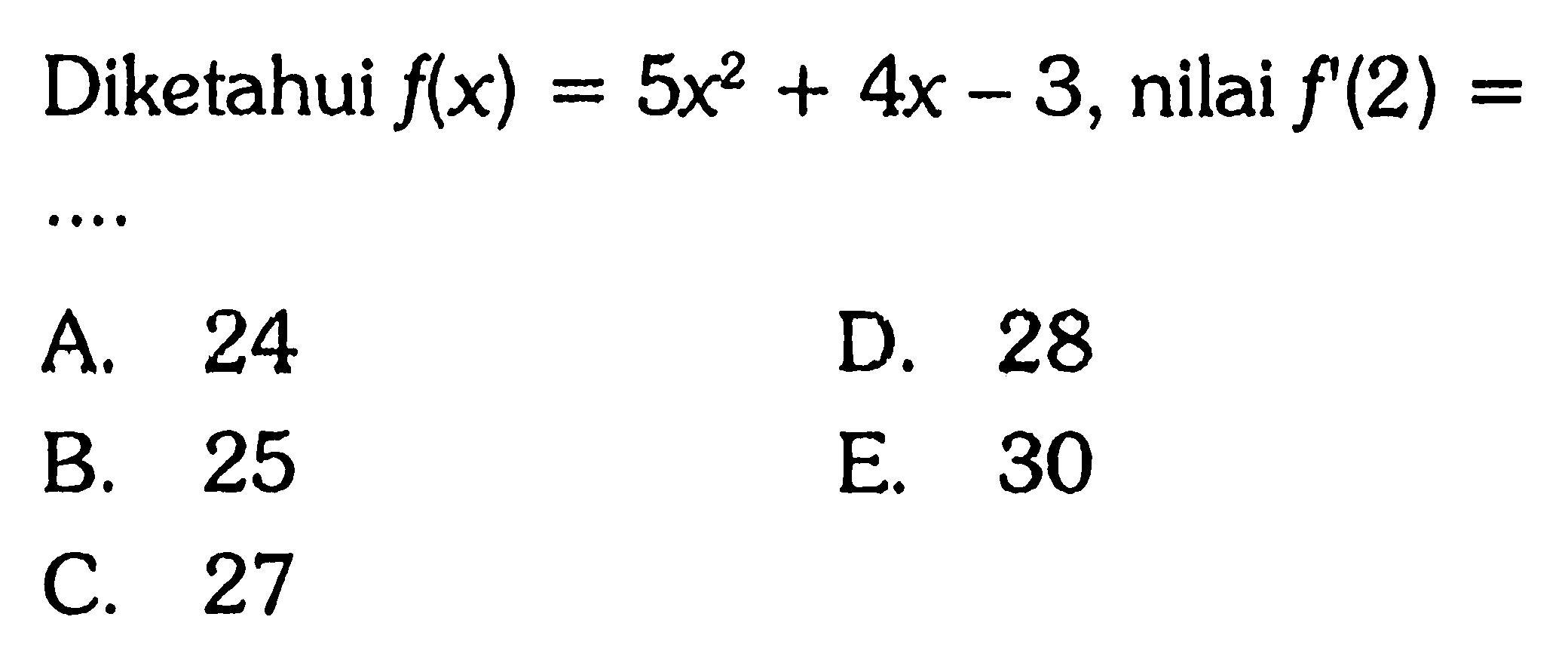 Diketahui  f(x)=5x^2+4x-3 , nilai  f'(2)= ....