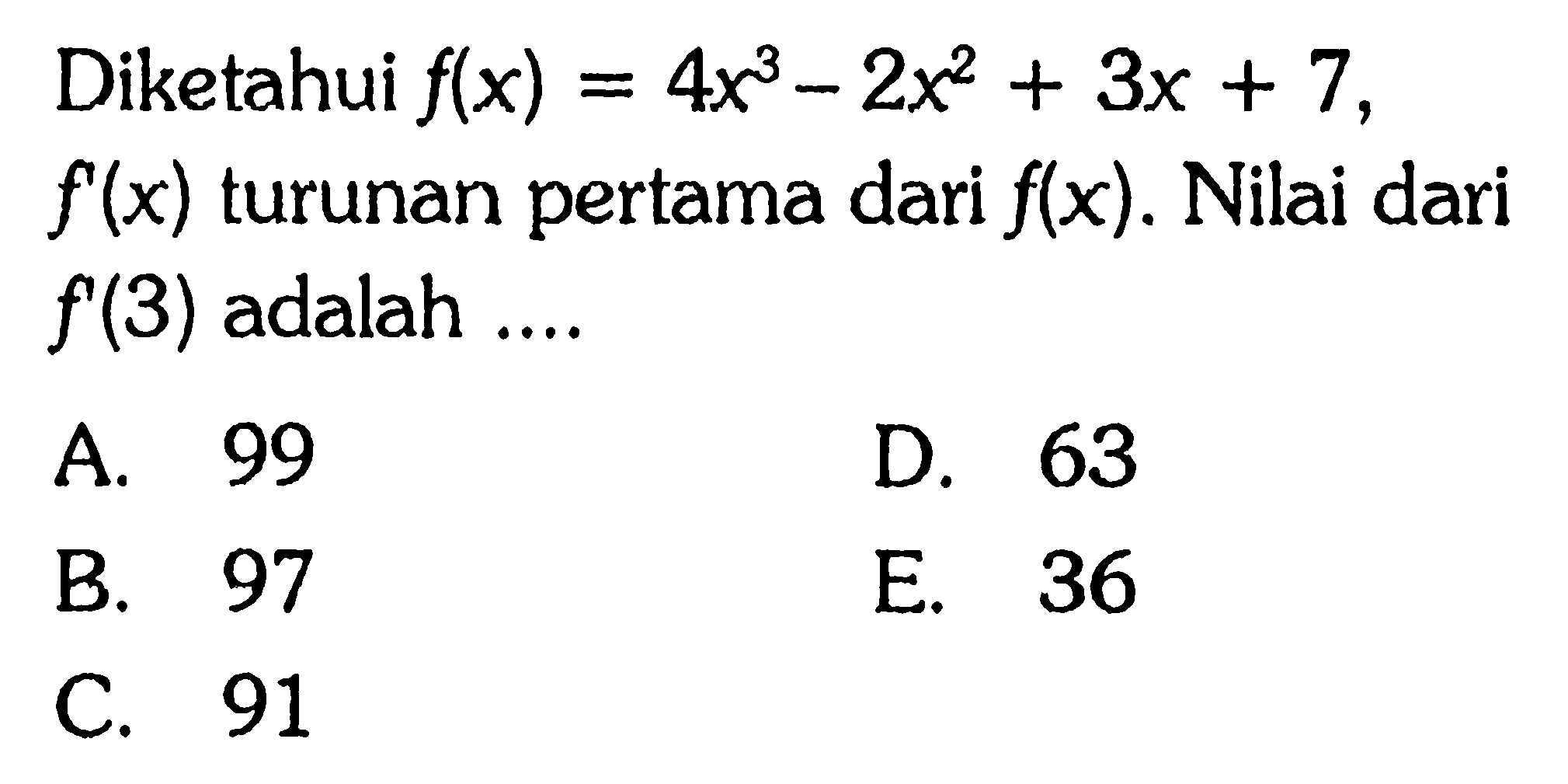 Diketahui f(x)=4x^3-2x^2+3x+7, f'(x)  turunan pertama dari f(x). Nilai dari f'(3) adalah ....