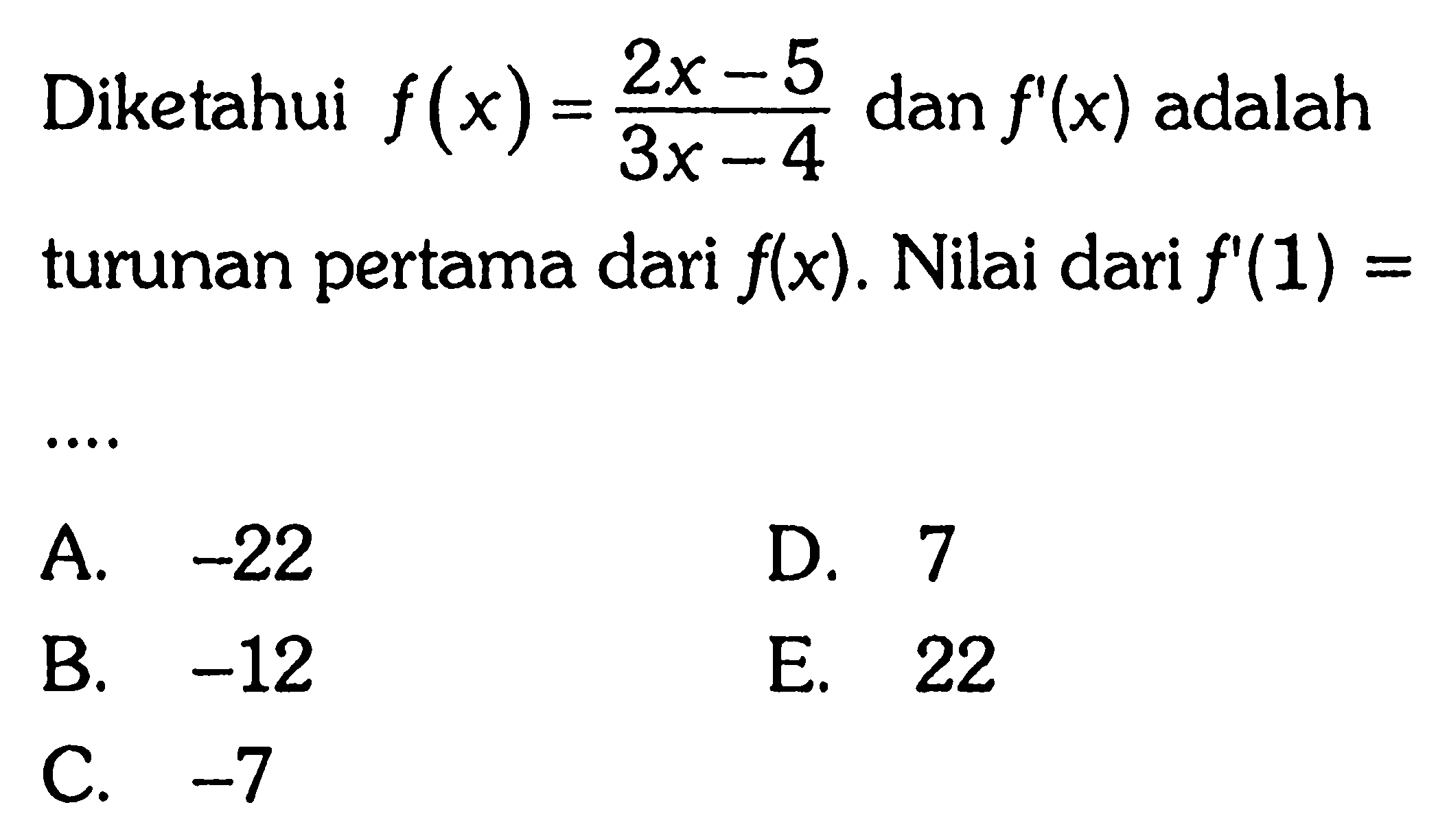 Diketahui  f(x)=(2x-5)/(3x-4)  dan  f'(x)  adalah turunan pertama dari  f(x) . Nilai dari  f'(1)= ...
