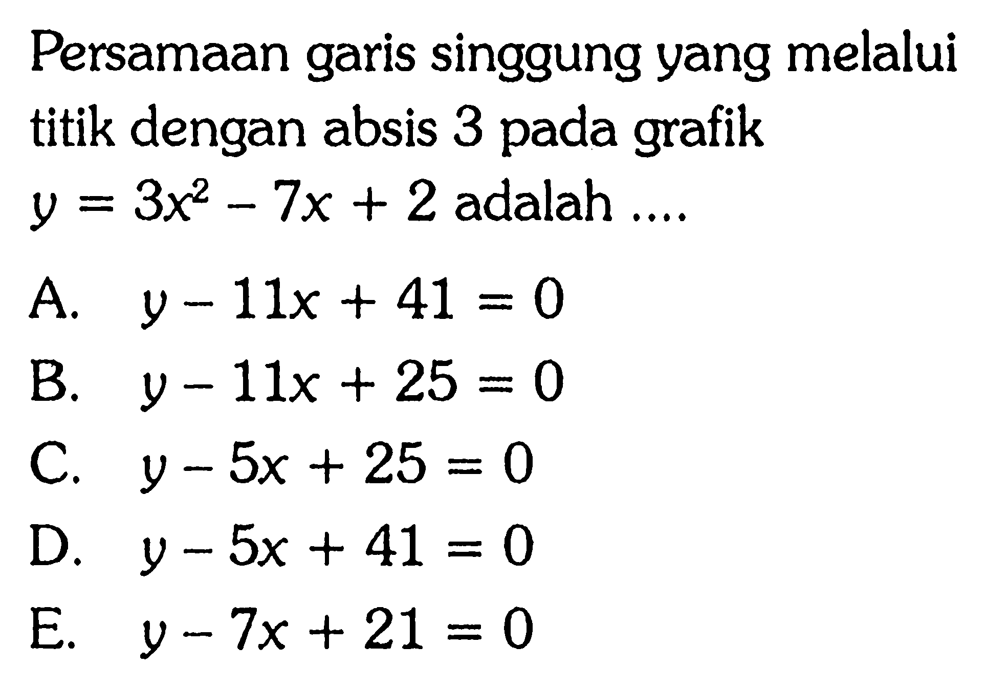 Persamaan garis singgung yang melalui titik dengan absis 3 pada grafik y = 3x^2-7x+2 adalah ....
