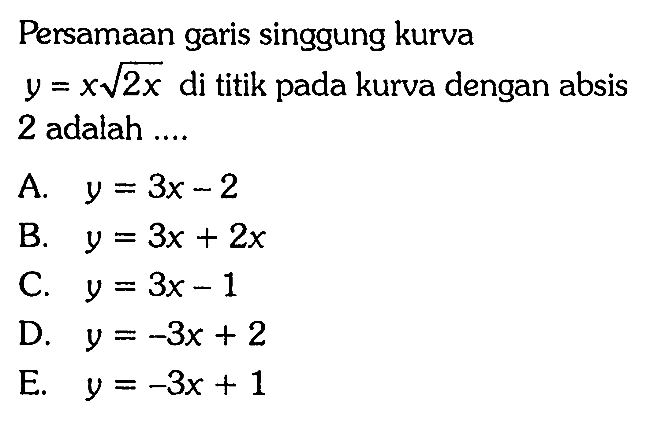 Persamaan garis singgung kurva y=x akar(2x) di titik pada kurva dengan absis 2 adalah ...