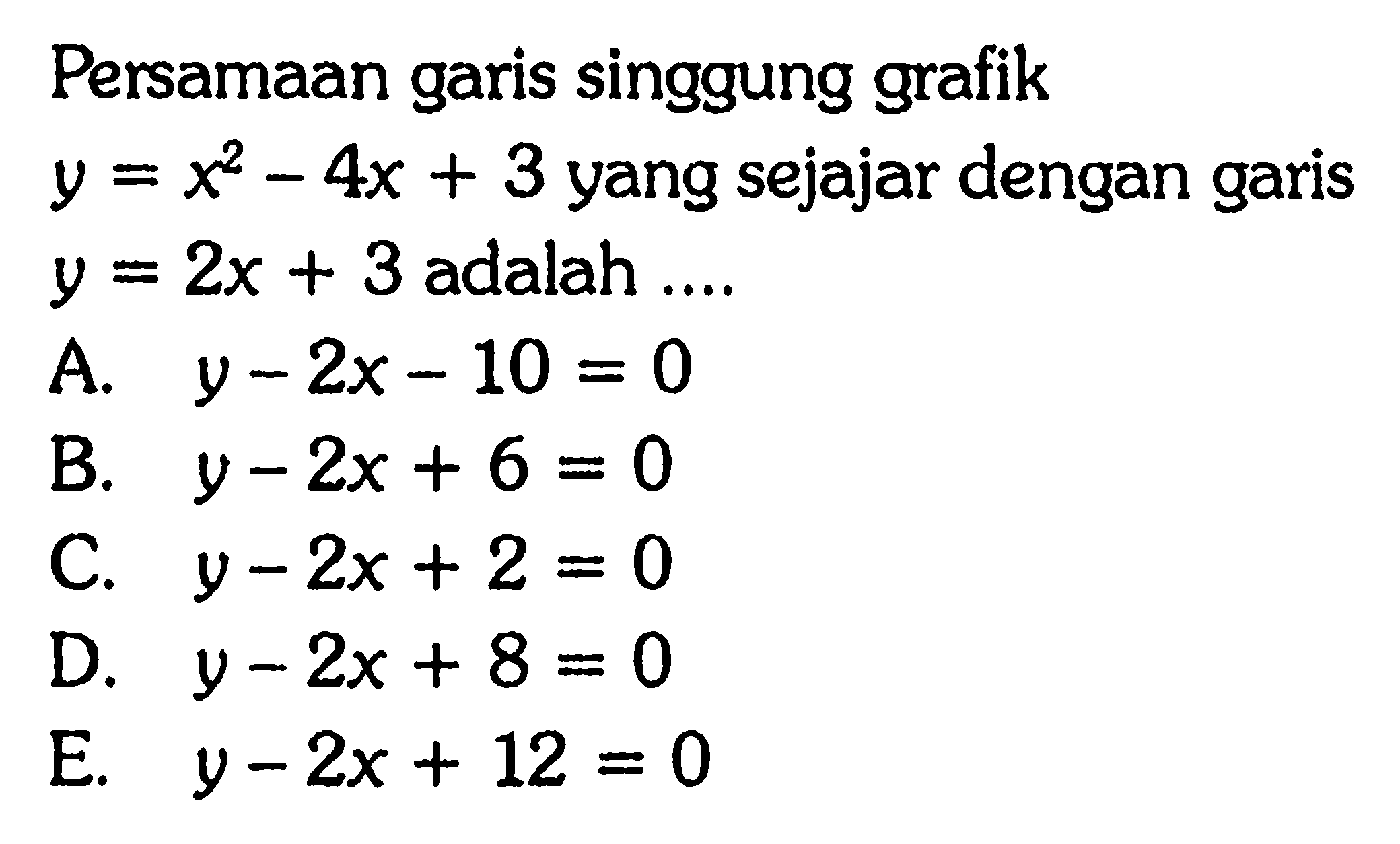 Persamaan garis singgung grafik y=x^2-4x+3 yang sejajar dengan garis y=2x+3 adalah ....