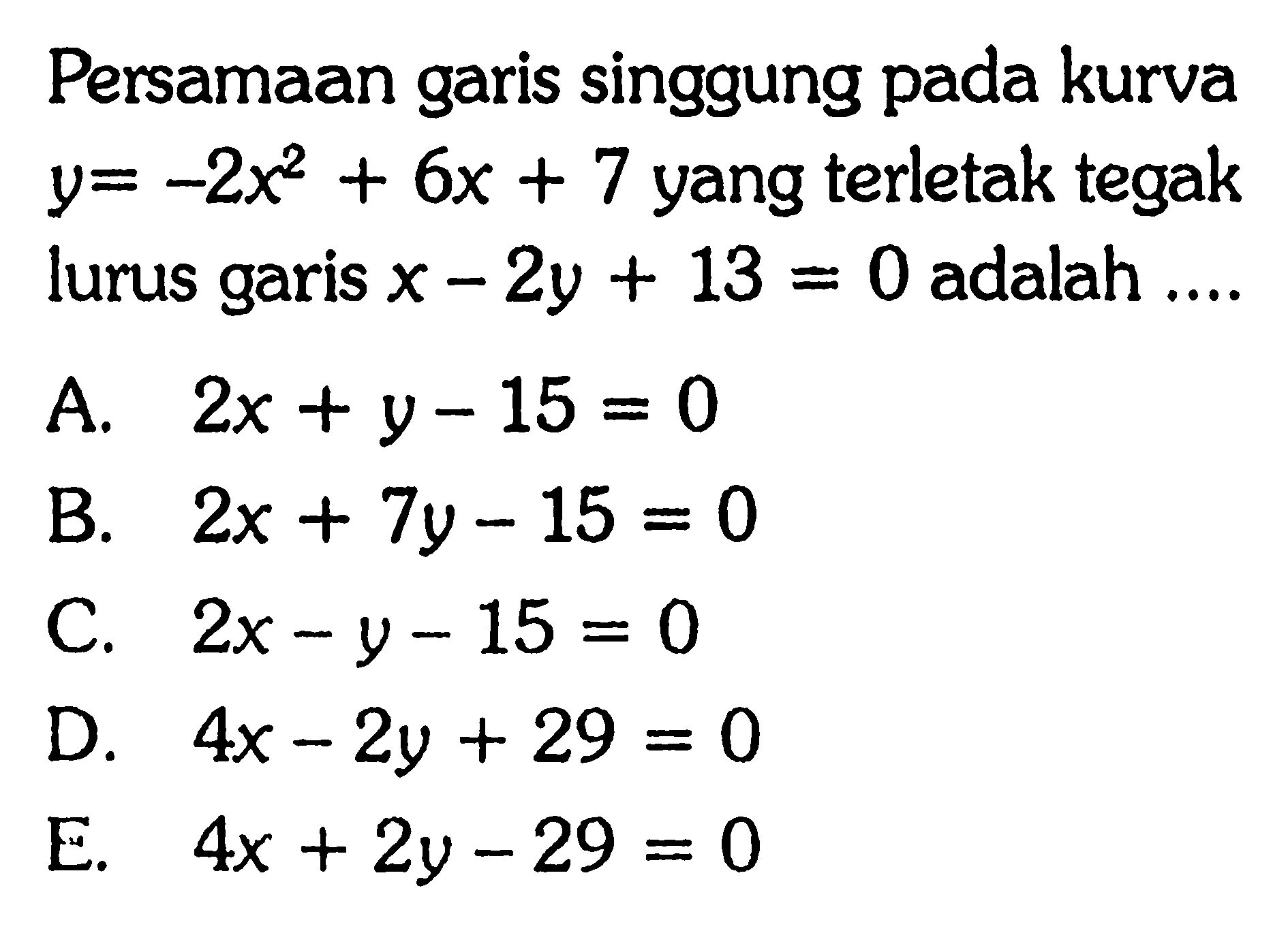 Persamaan garis singgung pada kurva y=-2x^2+6x+7 yang terletak tegak lurus garis x-2y+13=0  adalah  ....