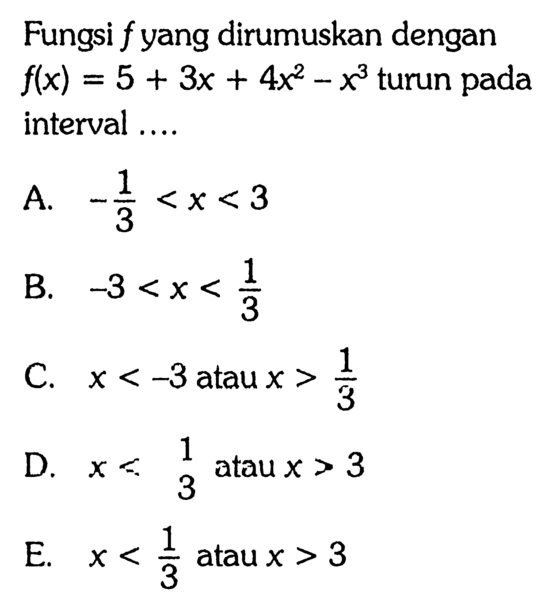 Fungsi f yang dirumuskan dengan f(x)=5+3x+4x^2-x^3 turun pada interval ....