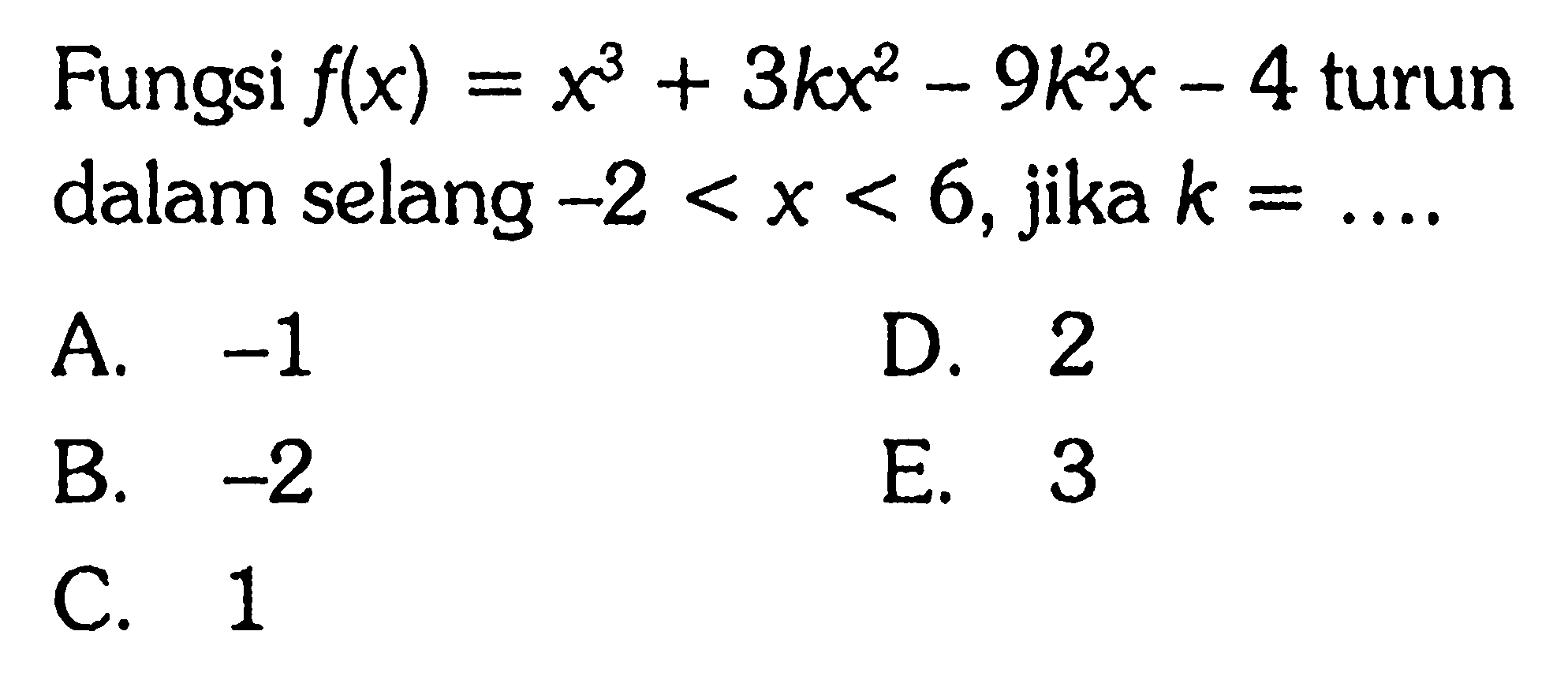 Fungsi f(x)=x^3+3kx^2-9k^2x-4 turun dalam selang -2<x< 6,jika k= 