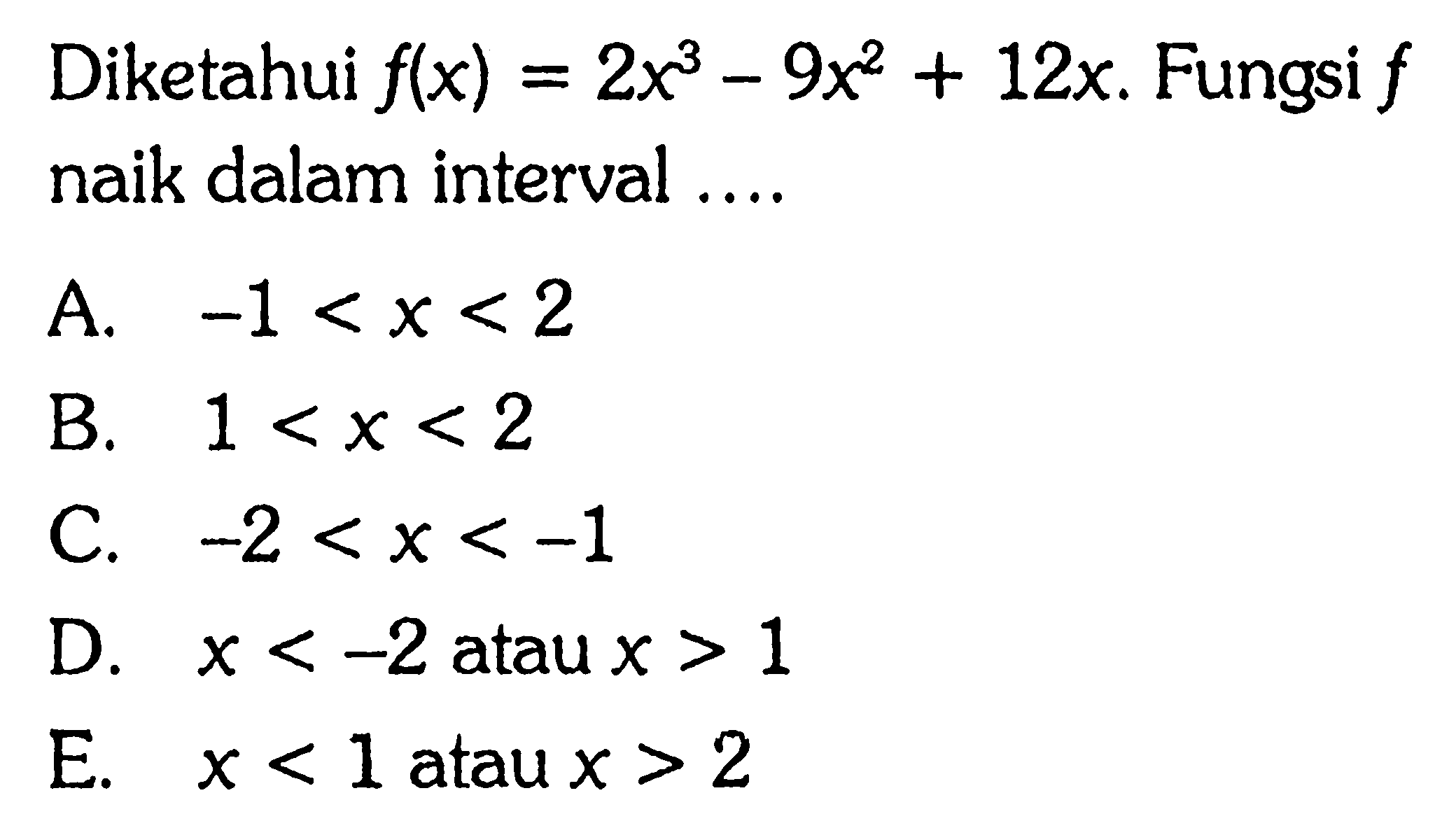 Diketahui f(x)=2x^3-9x^2+12x. Fungsi f naik dalam interval....