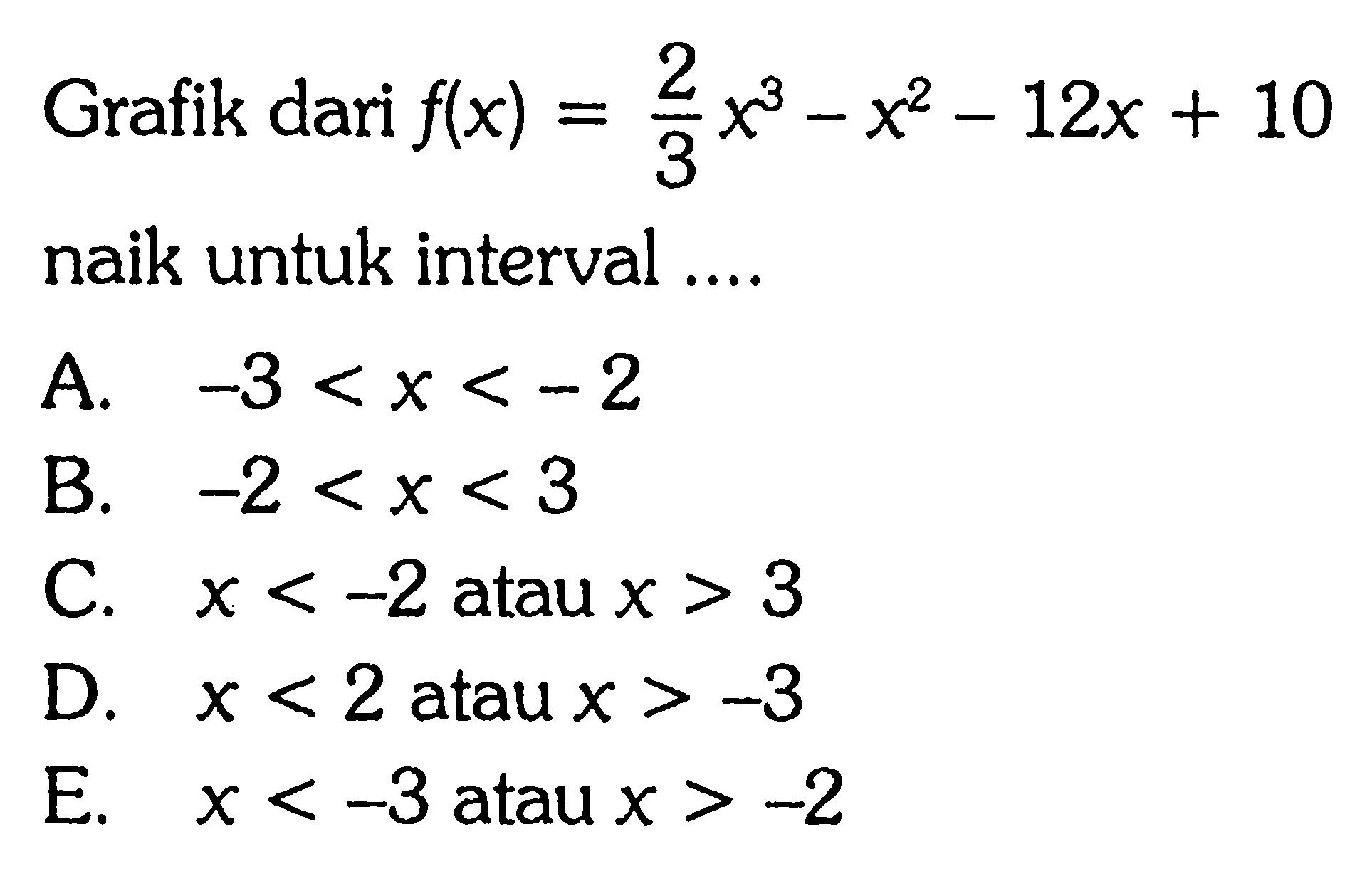 Grafik dari f(x)=2/3 x^3-x^2-12x+10 naik untuk interval ....