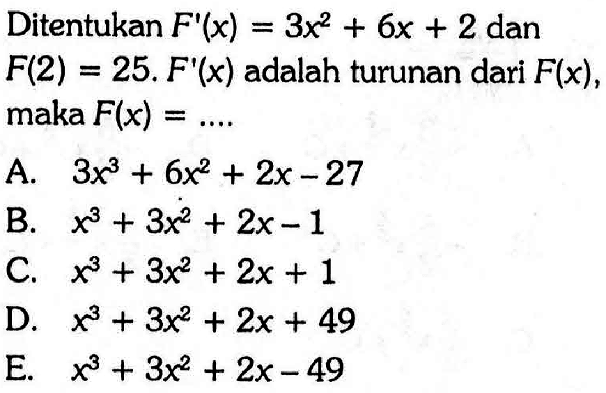 Ditentukan F'(x)=3x^2+6x+2 dan F(2)=25 . F'(x) adalah turunan dari F(x) maka F(x)=...