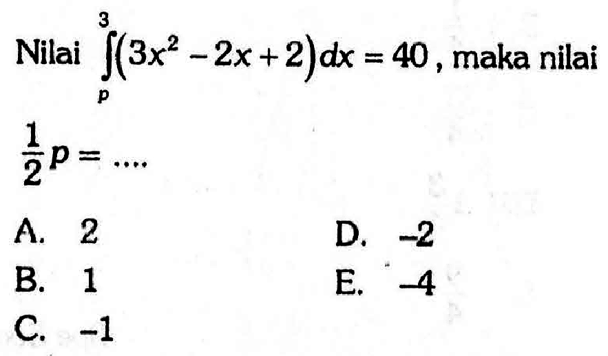 Nilai  integral p 3 (3x^2-2x+2) dx=40, maka nilai 1/2 p=.... 
