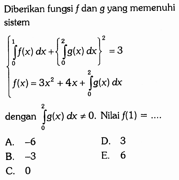 Diberikan fungsi f dan g yang memenuhi sistem integral 0 1 f(x) dx+integral 0 2 g(x) dx\^2=3 f(x)=3x^2+4x+integral i0 2 g(x) dx dengan integral 0 2 g(x) dx=/= 0. Nilai f(1)=... 