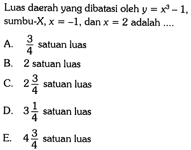 Luas daerah yang dibatasi oleh y=x^3-1, sumbu-X, x=-1, dan x=2 adalah ....