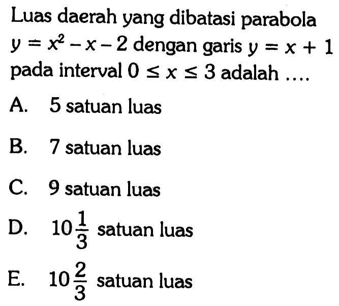 Luas daerah yang dibatasi parabola y=x^2-x-2 dengan garis y=x+1 pada interval 0<=x<=3 adalah....