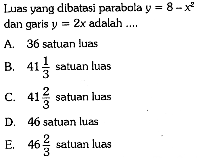 Luas yang dibatasi parabola  y=8-x^2 dan garis  y=2x adalah  ... . 