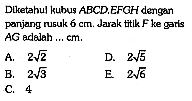 Diketahui kubus ABCD.EFGH dengan panjang rusuk 6 cm. Jarak titik F ke garis AG adalah ... cm.