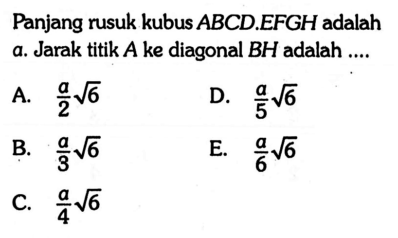 Panjang rusuk kubus ABCD.EFGH adalah a. Jarak titik A ke diagonal BH adalah ....