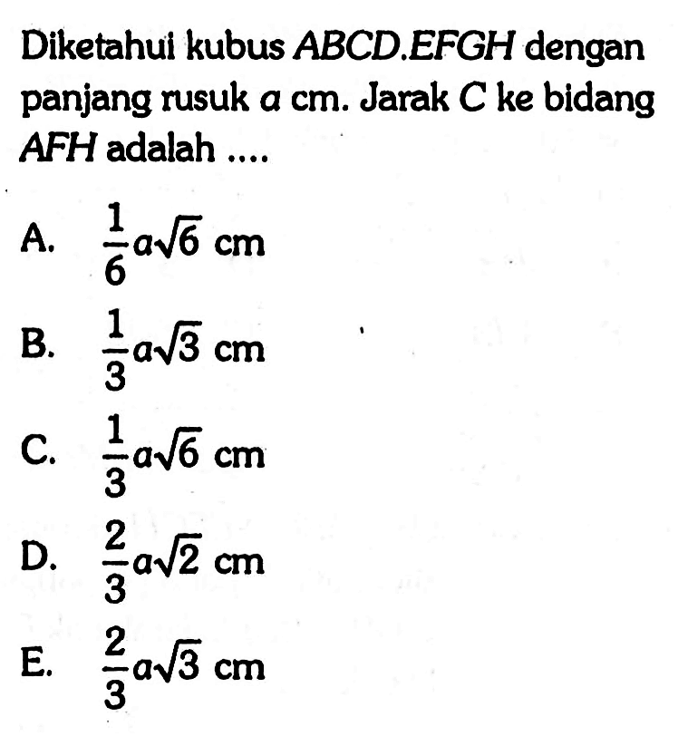 Diketahui kubus ABCDEFGH dengan panjang rusuk a cm. Jarak C ke bidang AFH adalah
