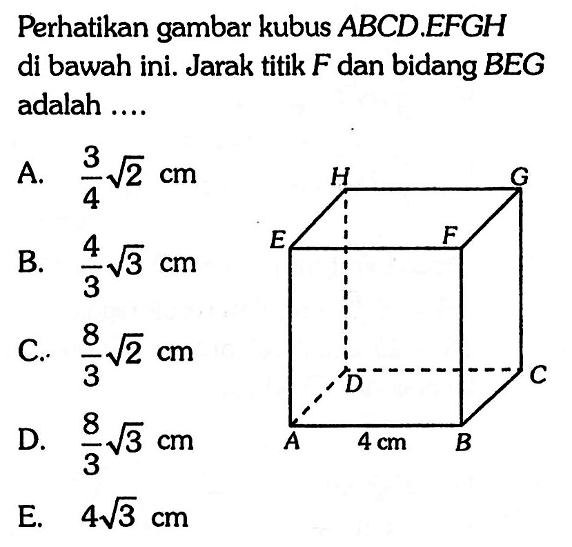 Perhatikan gambar kubus ABCD EFGH di bawah ini: Jarak titik F dan bidang BEG adalah