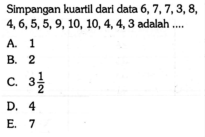 Simpangan kuartil dari data 6,7,7,3,8,4,6,5,5,9,10,10,4,4,3 adalah....