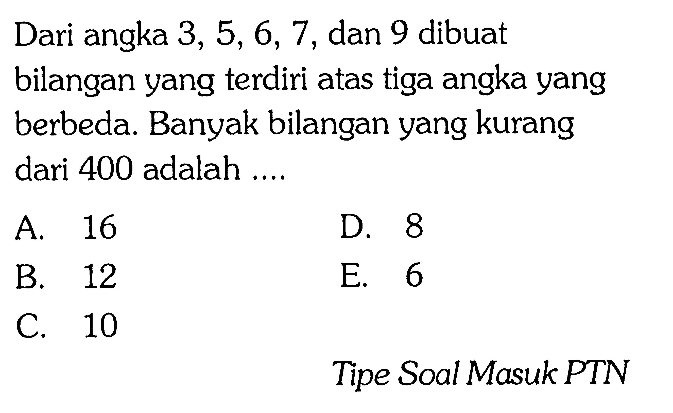 Dari angka 3, 5, 6, 7, dan 9 dibuat bilangan yang terdiri atas tiga angka yang berbeda. Banyak bilangan yang kurang dari 400 adalah .... Tipe Soal Masuk PTN