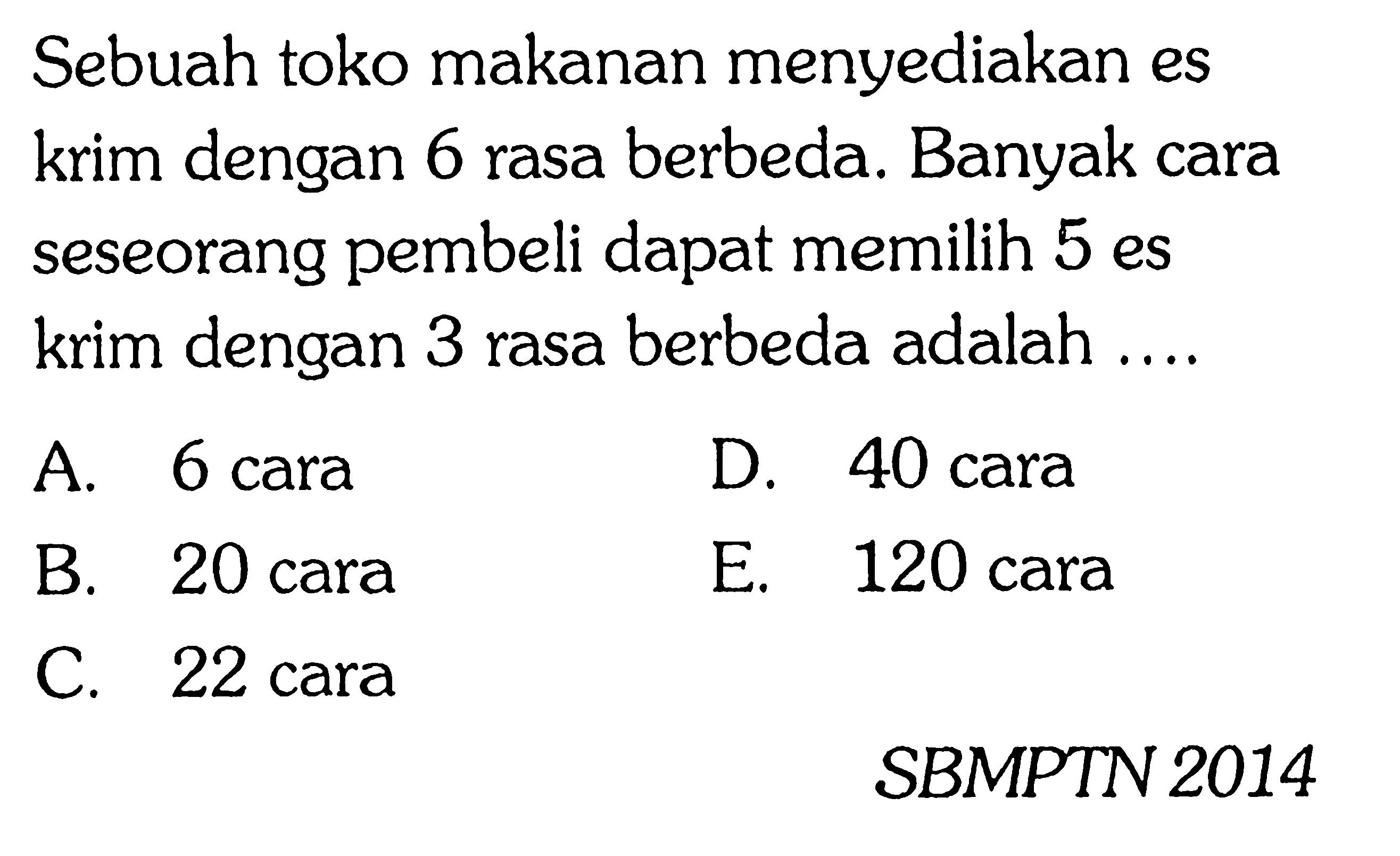 Sebuah toko makanan menyediakan es krim dengan 6 rasa berbeda. Banyak cara seseorang pembeli dapat memilih 5 es krim dengan 3 rasa berbeda adalah ....