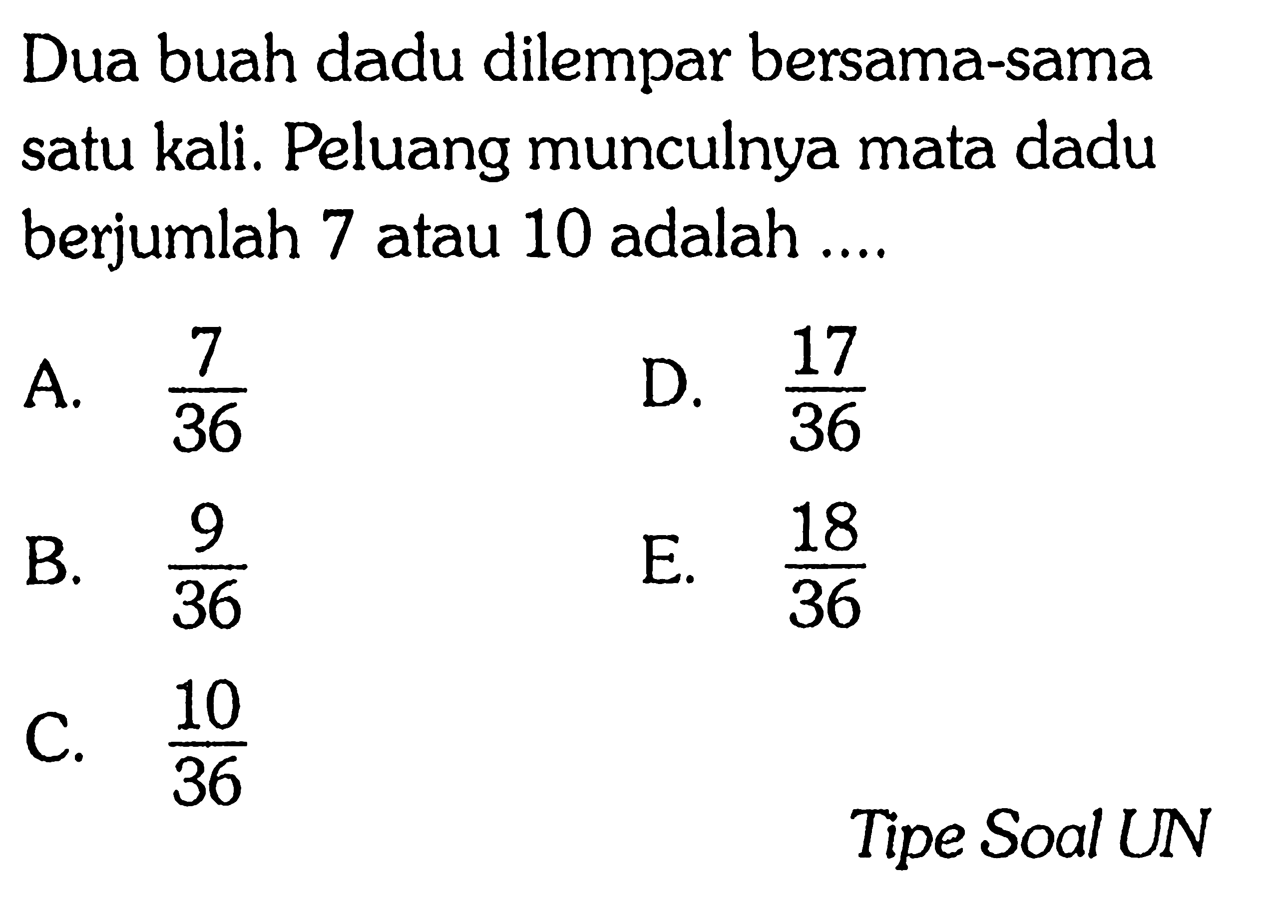 Dua buah dadu dilempar bersama-sama satu kali. Peluang munculnya mata dadu berjumlah 7 atau 10 adalah ....