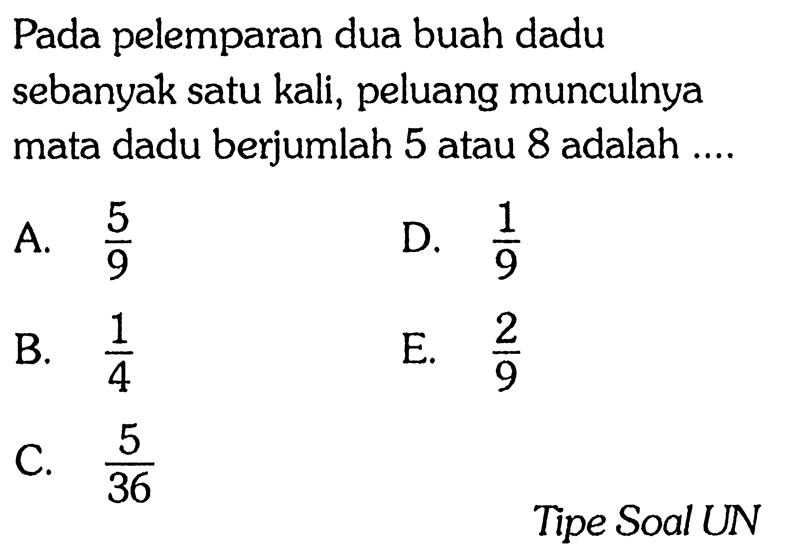 Pada pelemparan dua buah dadu sebanyak satu kali, peluang munculnya mata dadu berjumlah 5 atau 8 adalah ....