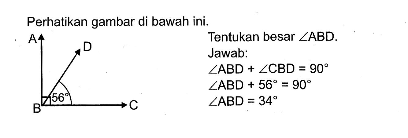 Perhatikan gambar di bawah ini. Tentukan besar sudut ABD. Jawab: sudut ABD+sudut CBD=90 sudut ABD+56=90 sudut ABD=34