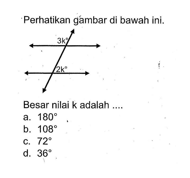 Perhatikan gambar di bawah ini. 3k 2k Besar nilai k adalah .... a. 180 b. 108 c. 72 d. 36