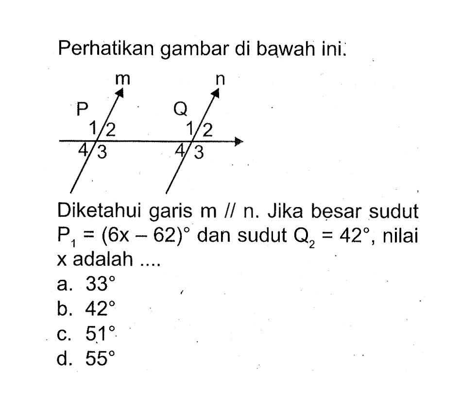 Perhatikan gambar di bawah ini.Diketahui garis m//n. Jika besar sudut P1=(6x-62) dan sudut Q2=42, nilai x adalah ....