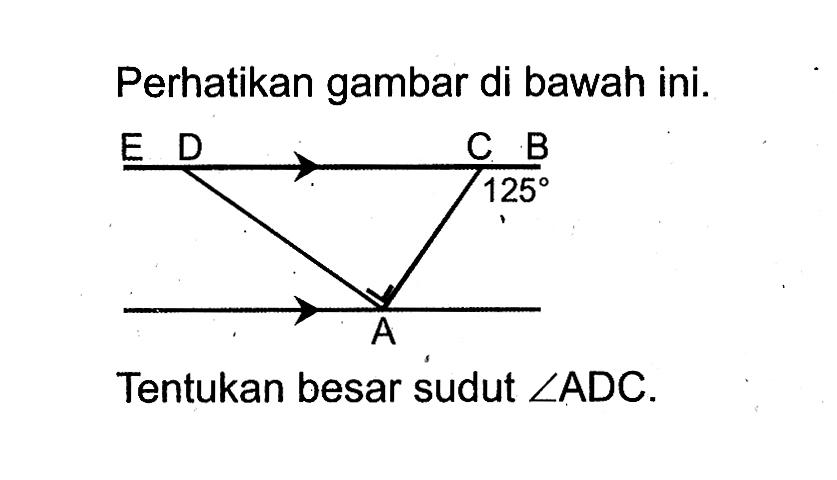 Perhatikan gambar di bawah ini. E D C B 125 A
Tentukan besar sudut  sudut ADC.