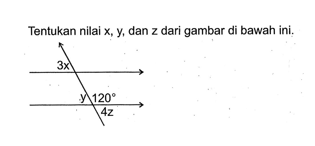 Tentukan nilai x, y, dan z dari gambar di bawah ini. 3x y 120 4z