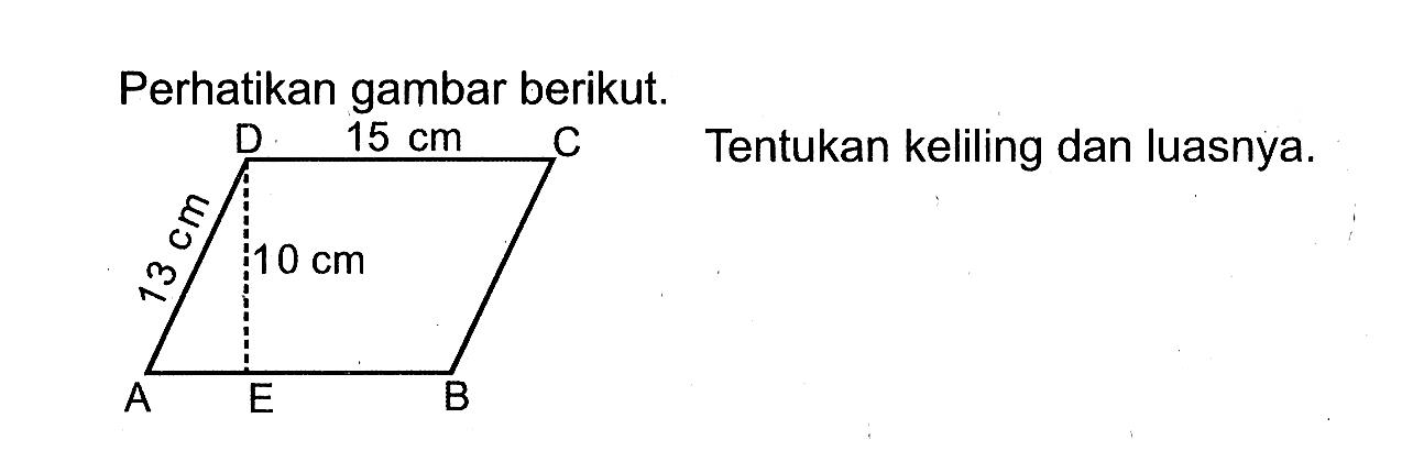 Perhatikan gambar berikut. Tentukan keliling dan luasnya. ABCDE 16 cm 13 cm 10 cm