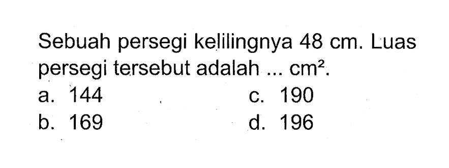 Sebuah persegi kelilingnya  48 cm . Luas persegi tersebut adalah ...  cm^2 .
