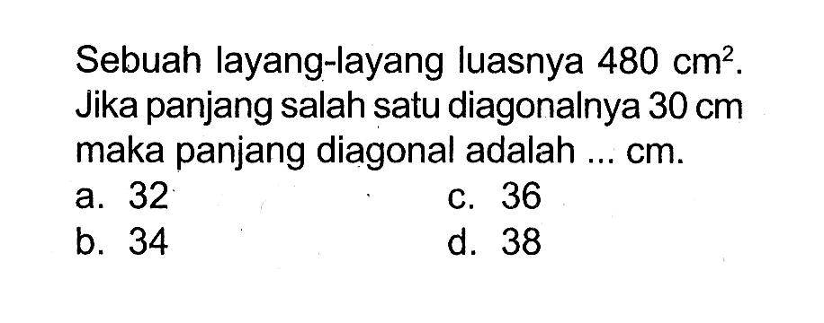 Sebuah layang-layang luasnya 480 cm^2. Jika panjang salah satu diagonalnya 30 cm maka panjang diagonal adalah ...cm .