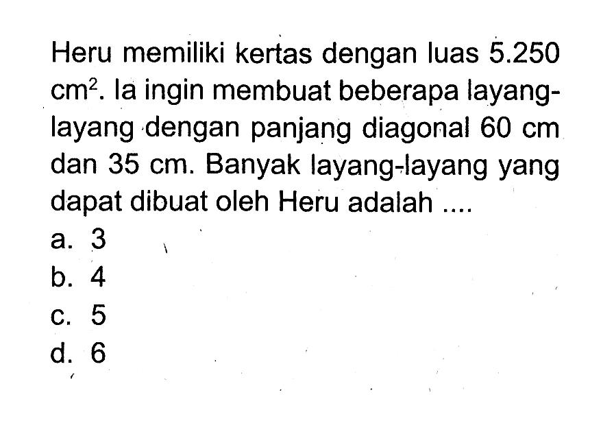 Heru memiliki kertas dengan luas 5.250 cm^2. la ingin membuat beberapa layang-layang dengan panjang diagonal 60 cm dan 35 cm. Banyak layang-layang yang dapat dibuat oleh Heru adalah ....