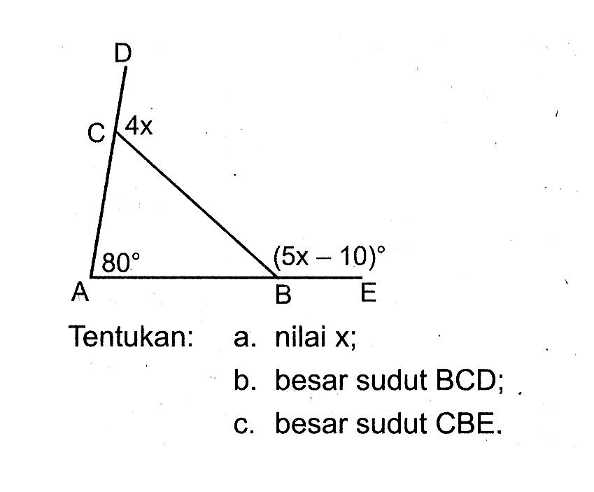 D C A B E 4x 80 (5x - 10)Tentukan:a. nilai x;b. besar sudut BCD;c. besar sudut CBE.