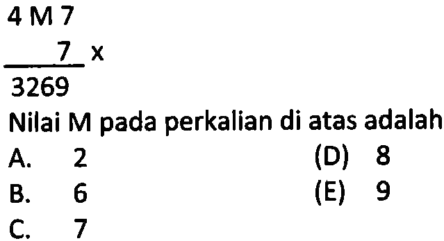 4 M 7 x 7 = 3269 Nilai M pada perkalian di atas adalah A. 2 (D) 8 B. 6 (E) 9 C. 7