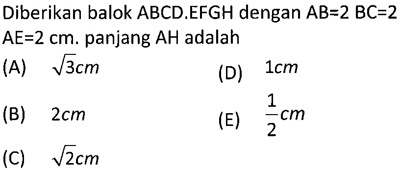 Diberikan balok  ABCD.EFGH  dengan  AB=2BC=2AE=2 cm . panjang AH adalah