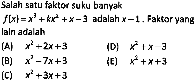 Salah satu faktor suku banyak f(x)=x^3+kx^2+x-3 adalah x-1. Faktor yang Iain adalah ...