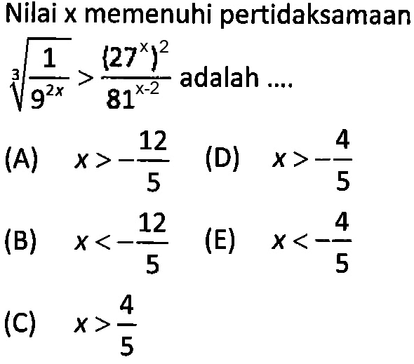 Nilai x memenuhi pertidaksamaan (1/9^(2x))^(1/3)>(27^x)^2/81^(x-2) adalah ...