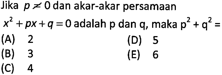 Jika p =/= 0 dan akar-akar persamaan x^2 + px + q = 0 adalah p dan q, maka p^2 + q^2 =