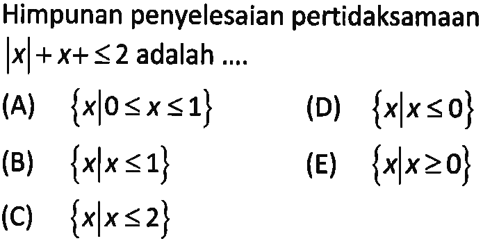 Himpunan penyelesaian pertidaksamaan |x|+x+ <=2 adalah